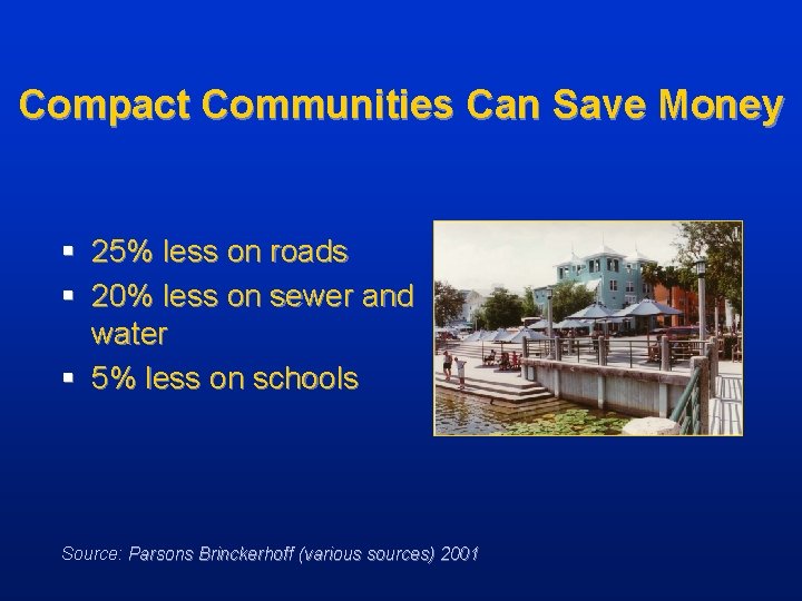 Compact Communities Can Save Money § 25% less on roads § 20% less on