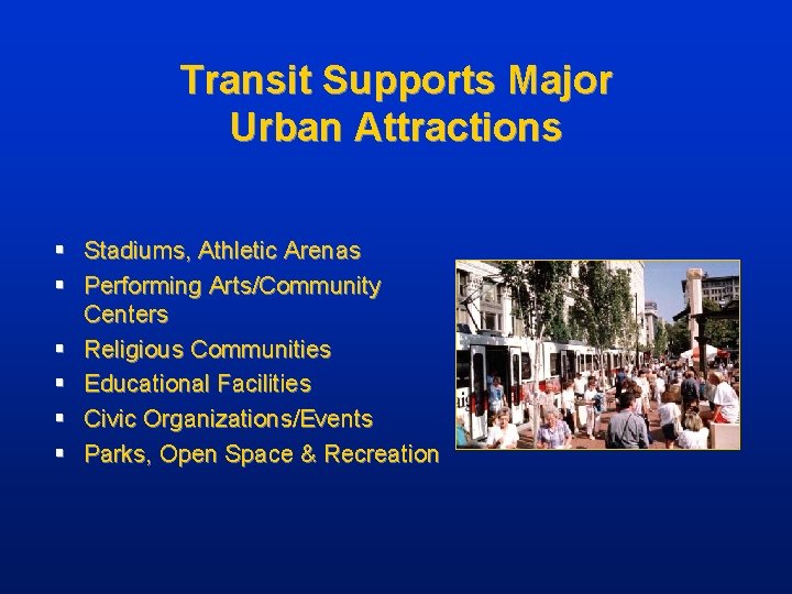 Transit Supports Major Urban Attractions § Stadiums, Athletic Arenas § Performing Arts/Community Centers §