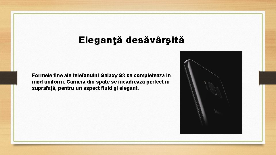 Eleganţă desăvârşită Formele fine ale telefonului Galaxy S 8 se completează în mod uniform.