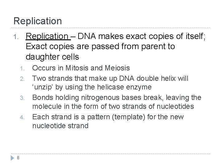 Replication – DNA makes exact copies of itself; Exact copies are passed from parent