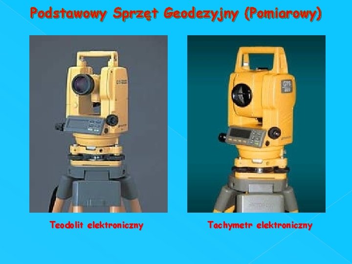 Podstawowy Sprzęt Geodezyjny (Pomiarowy) Teodolit elektroniczny Tachymetr elektroniczny 