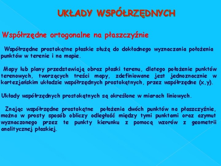 UKŁADY WSPÓŁRZĘDNYCH Współrzędne ortogonalne na płaszczyźnie Współrzędne prostokątne płaskie służą do dokładnego wyznaczania położenia