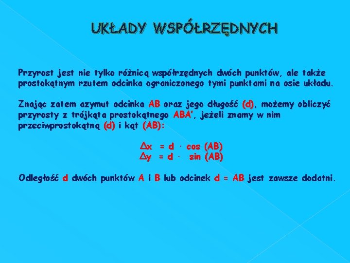 UKŁADY WSPÓŁRZĘDNYCH Przyrost jest nie tylko różnicą współrzędnych dwóch punktów, ale także prostokątnym rzutem