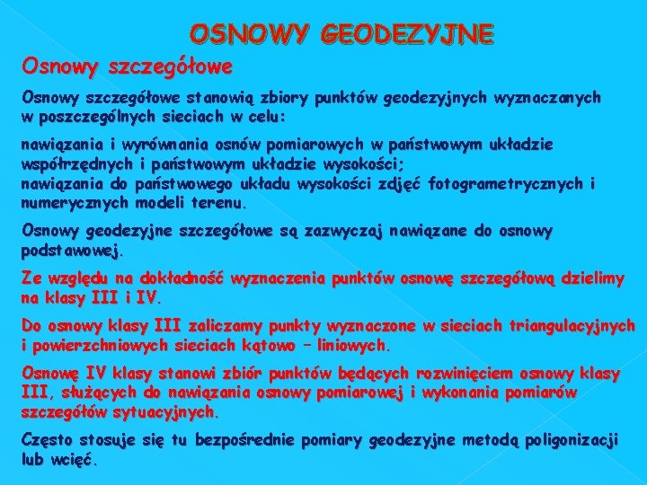 OSNOWY GEODEZYJNE Osnowy szczegółowe stanowią zbiory punktów geodezyjnych wyznaczanych w poszczególnych sieciach w celu: