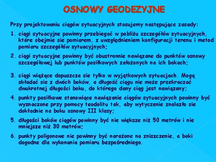 OSNOWY GEODEZYJNE Przy projektowaniu ciągów sytuacyjnych stosujemy następujące zasady: 1. ciągi sytuacyjne powinny przebiegać