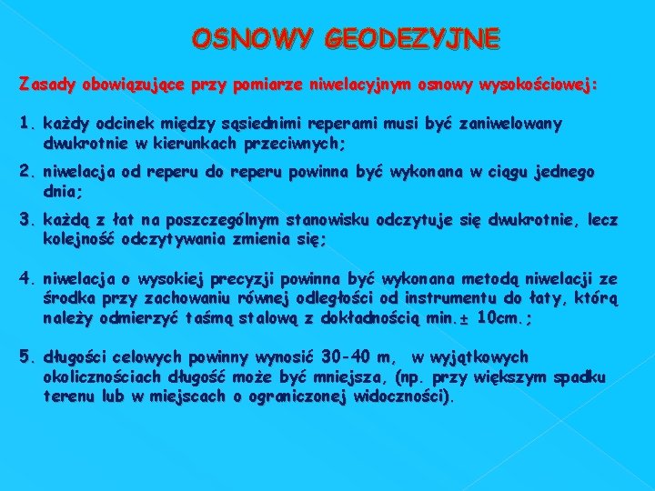 OSNOWY GEODEZYJNE Zasady obowiązujące przy pomiarze niwelacyjnym osnowy wysokościowej: 1. każdy odcinek między sąsiednimi