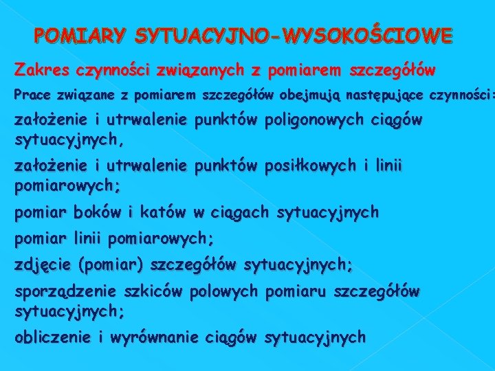 POMIARY SYTUACYJNO-WYSOKOŚCIOWE Zakres czynności związanych z pomiarem szczegółów Prace związane z pomiarem szczegółów obejmują