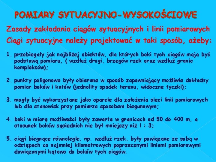 POMIARY SYTUACYJNO-WYSOKOŚCIOWE Zasady zakładania ciągów sytuacyjnych i linii pomiarowych Ciągi sytuacyjne należy projektować w