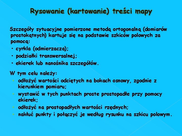 Rysowanie (kartowanie) treści mapy Szczegóły sytuacyjne pomierzone metodą ortogonalną (domiarów prostokątnych) kartuje się na