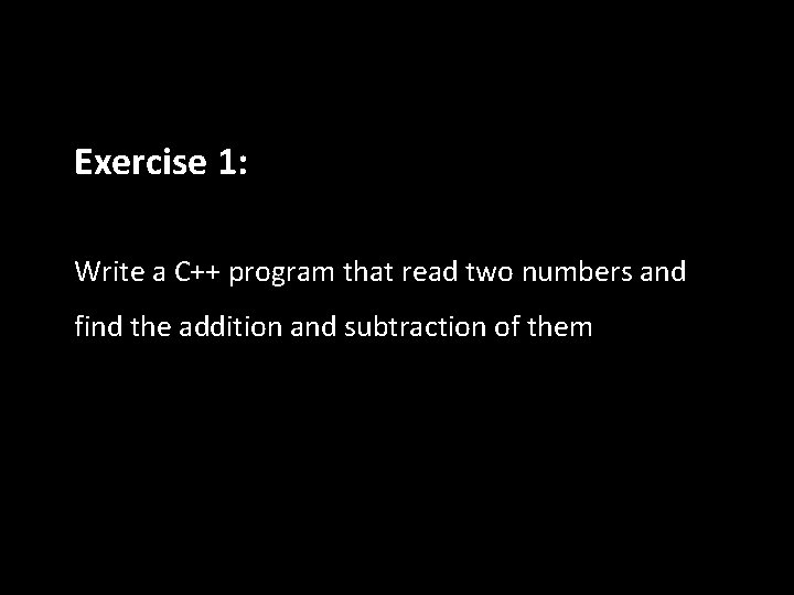 Exercise 1: Write a C++ program that read two numbers and find the addition