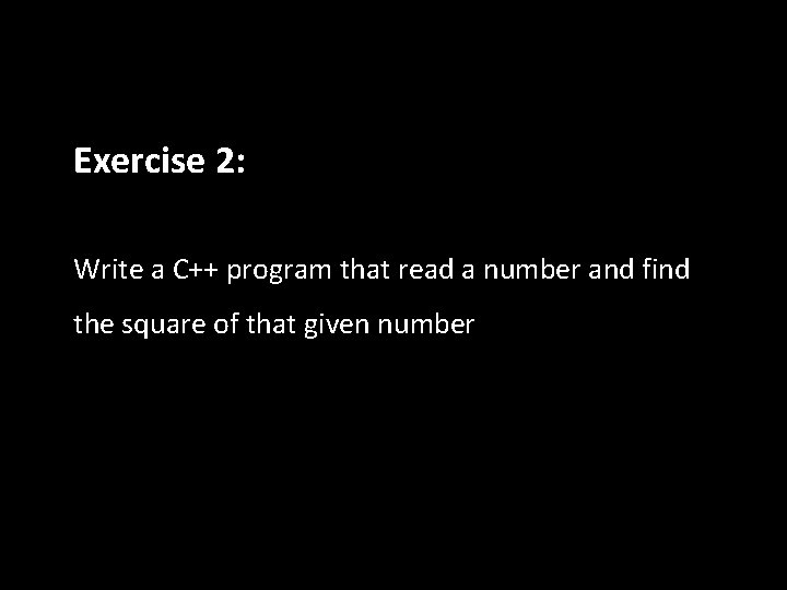 Exercise 2: Write a C++ program that read a number and find the square