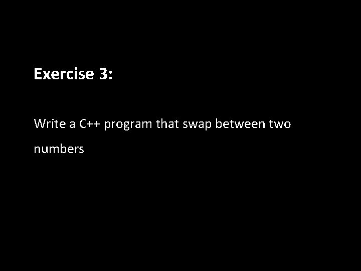Exercise 3: Write a C++ program that swap between two numbers 