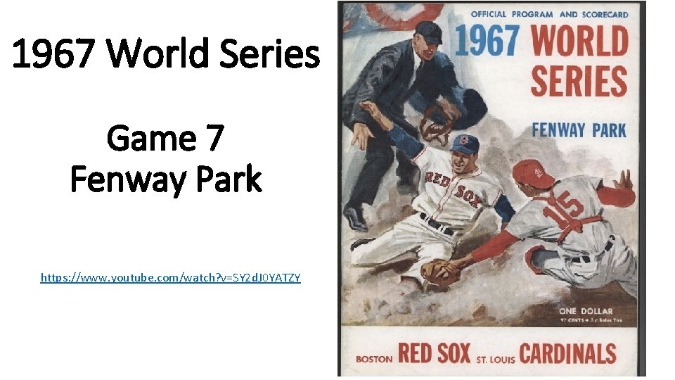 1967 World Series Game 7 Fenway Park https: //www. youtube. com/watch? v=SY 2 d.