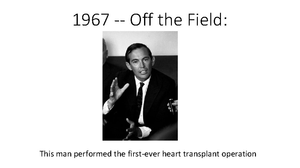 1967 -- Off the Field: This man performed the first-ever heart transplant operation 