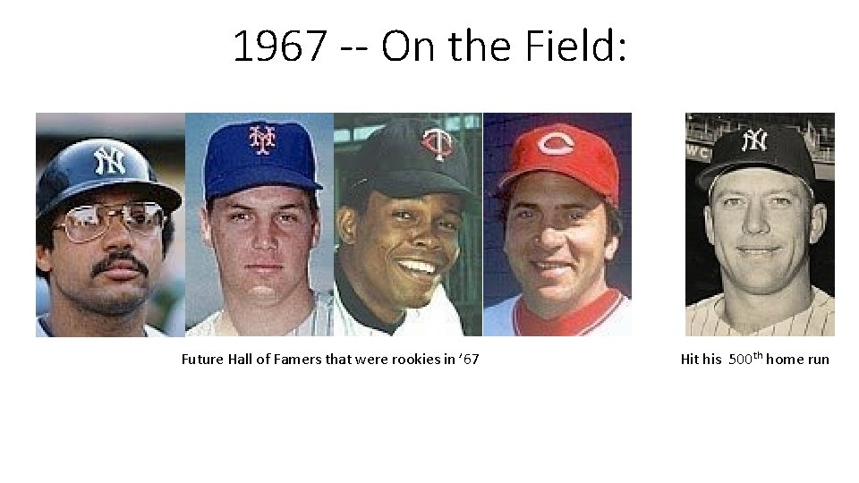 1967 -- On the Field: Future Hall of Famers that were rookies in ’