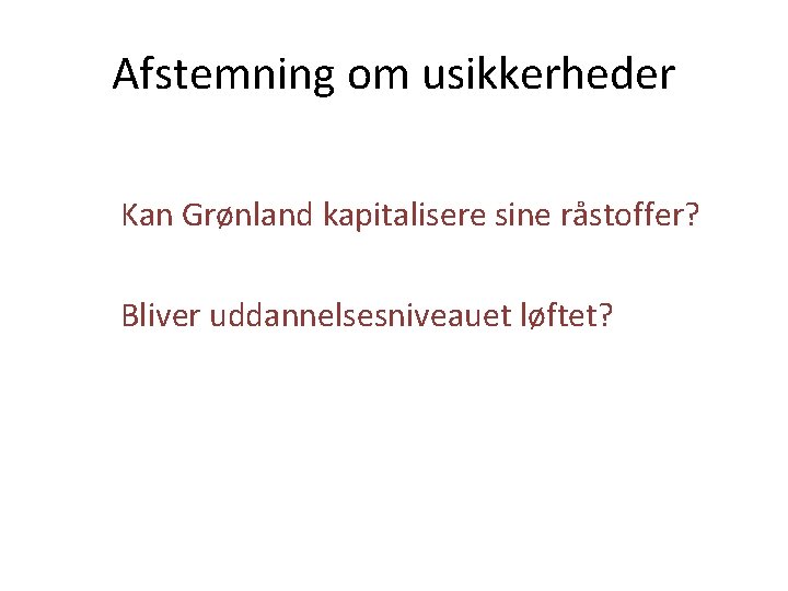 Afstemning om usikkerheder Kan Grønland kapitalisere sine råstoffer? Bliver uddannelsesniveauet løftet? 