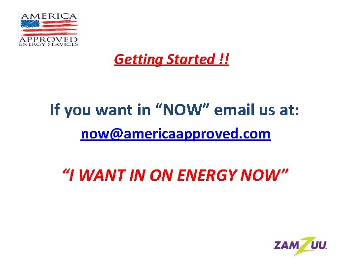 Getting Started !! If you want in “NOW” email us at: now@americaapproved. com “I