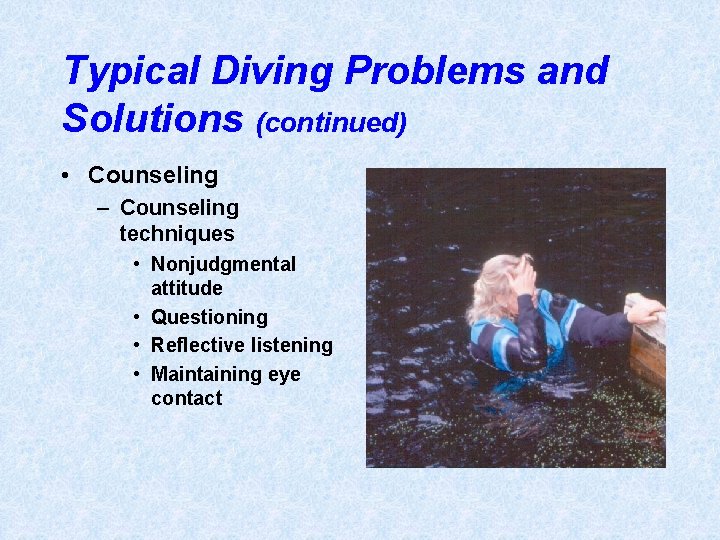 Typical Diving Problems and Solutions (continued) • Counseling – Counseling techniques • Nonjudgmental attitude
