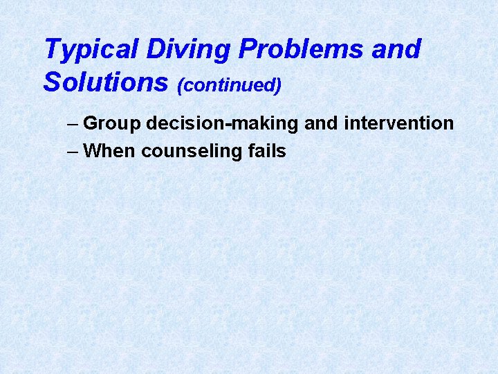 Typical Diving Problems and Solutions (continued) – Group decision-making and intervention – When counseling