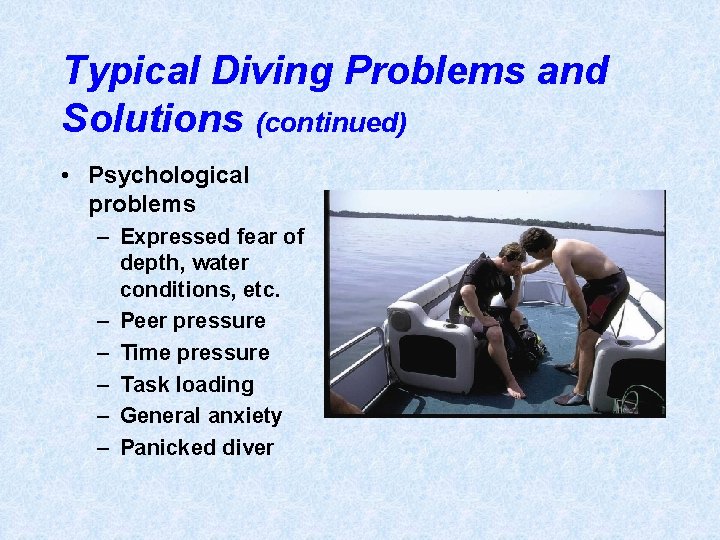 Typical Diving Problems and Solutions (continued) • Psychological problems – Expressed fear of depth,