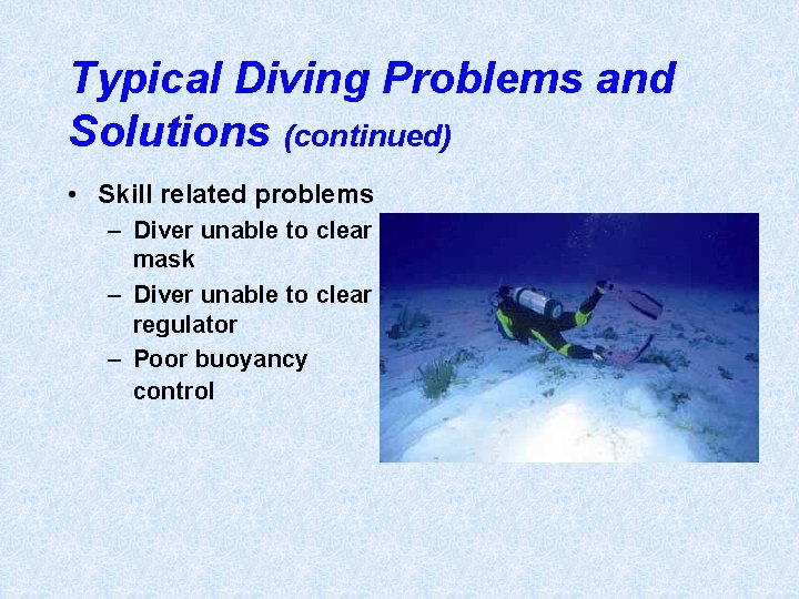 Typical Diving Problems and Solutions (continued) • Skill related problems – Diver unable to