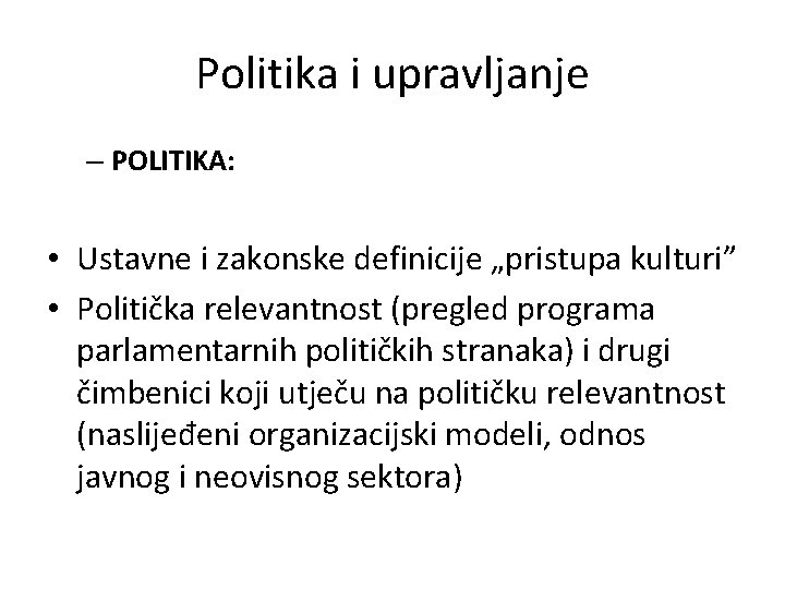 Politika i upravljanje – POLITIKA: • Ustavne i zakonske definicije „pristupa kulturi” • Politička