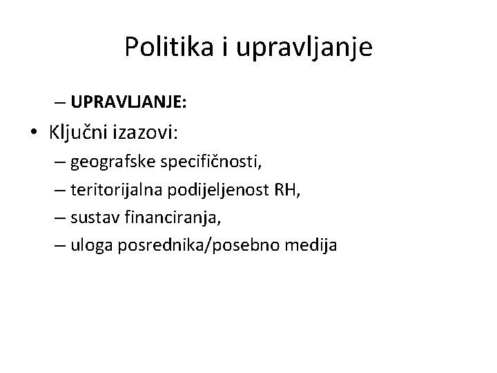 Politika i upravljanje – UPRAVLJANJE: • Ključni izazovi: – geografske specifičnosti, – teritorijalna podijeljenost