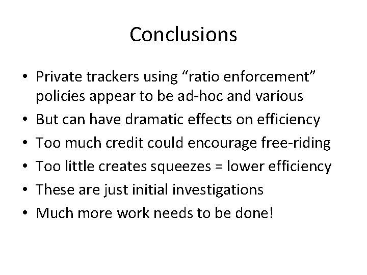 Conclusions • Private trackers using “ratio enforcement” policies appear to be ad-hoc and various