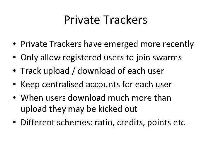 Private Trackers have emerged more recently Only allow registered users to join swarms Track