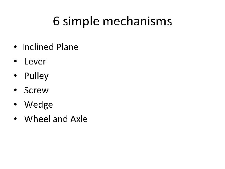 6 simple mechanisms • • • Inclined Plane Lever Pulley Screw Wedge Wheel and