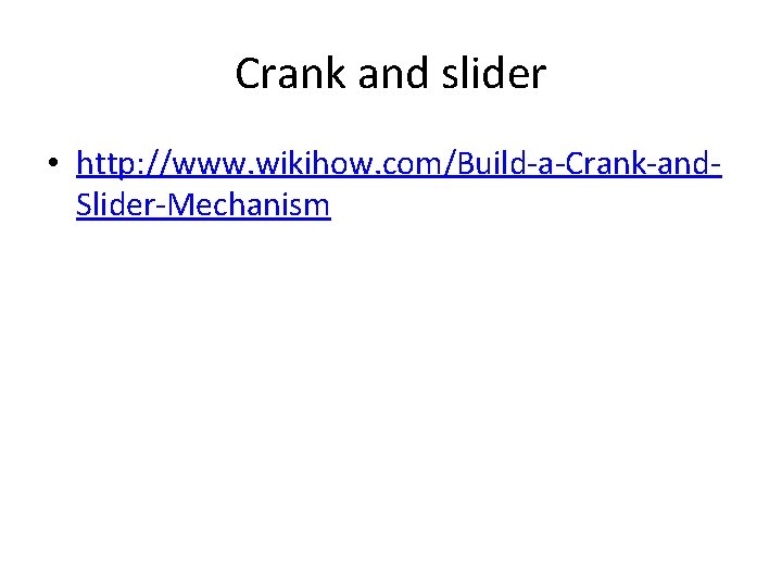 Crank and slider • http: //www. wikihow. com/Build-a-Crank-and. Slider-Mechanism 