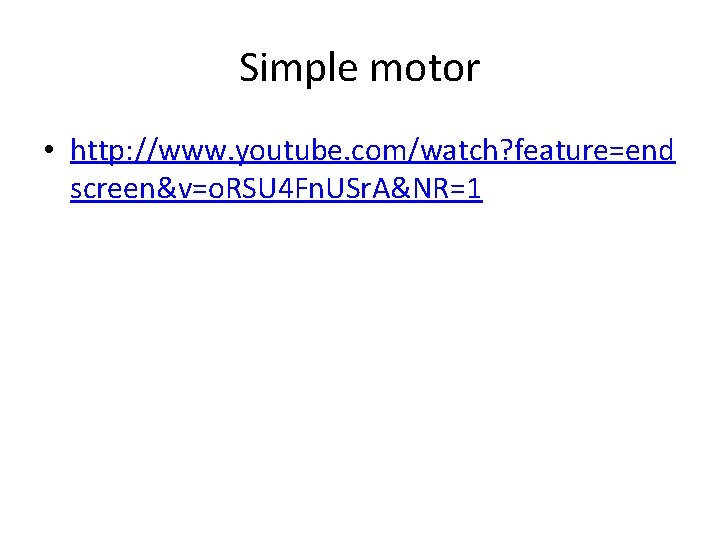 Simple motor • http: //www. youtube. com/watch? feature=end screen&v=o. RSU 4 Fn. USr. A&NR=1