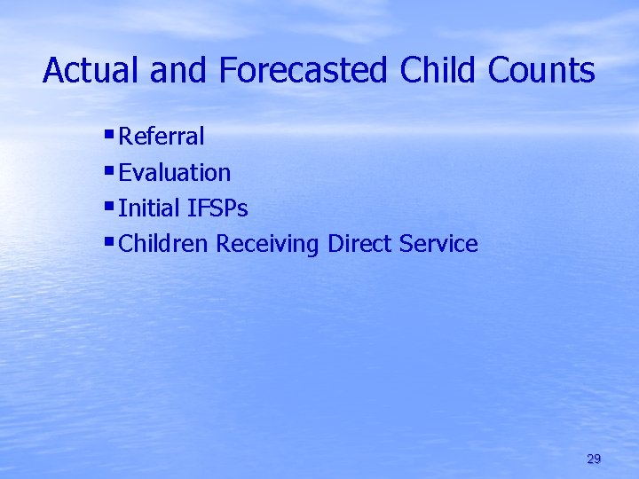 Actual and Forecasted Child Counts § Referral § Evaluation § Initial IFSPs § Children