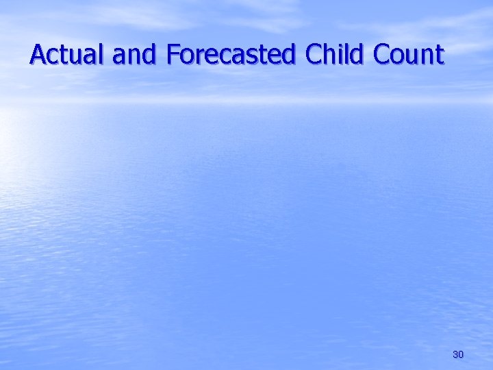 Actual and Forecasted Child Count 30 