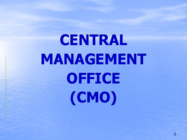 CENTRAL MANAGEMENT OFFICE (CMO) 5 