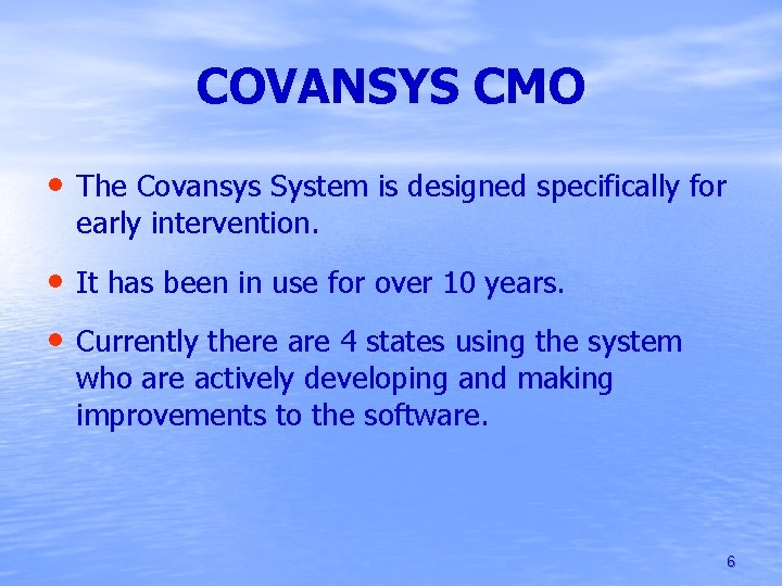 COVANSYS CMO • The Covansys System is designed specifically for early intervention. • It