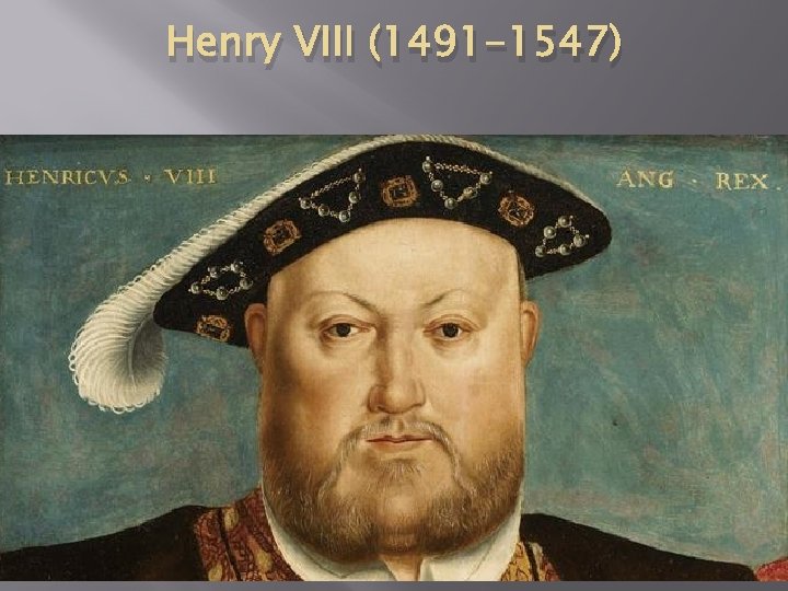 Henry VIII (1491 -1547) 