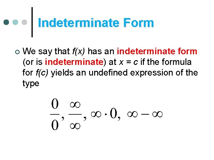 Indeterminate Form ¢ We say that f(x) has an indeterminate form (or is indeterminate)