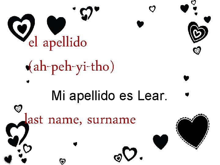 el apellido (ah-peh-yi-tho) Mi apellido es Lear. last name, surname 