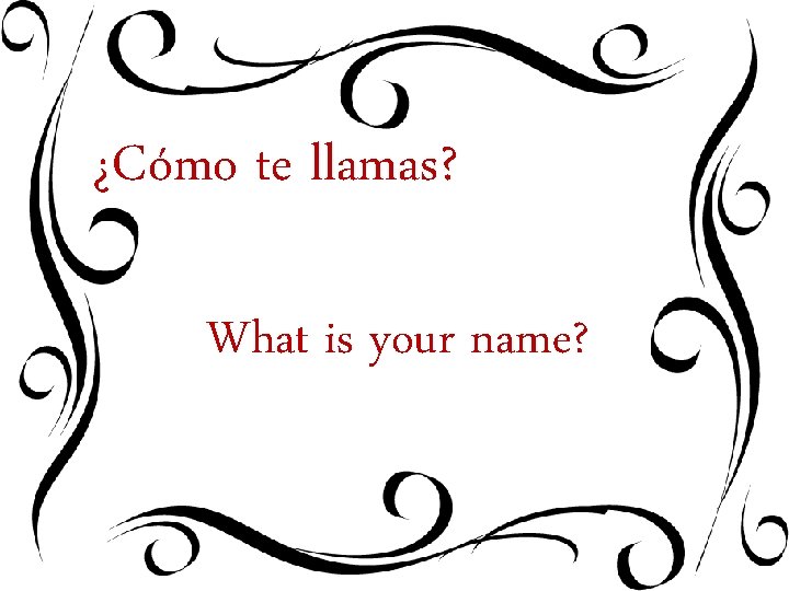 ¿Cómo te llamas? What is your name? 