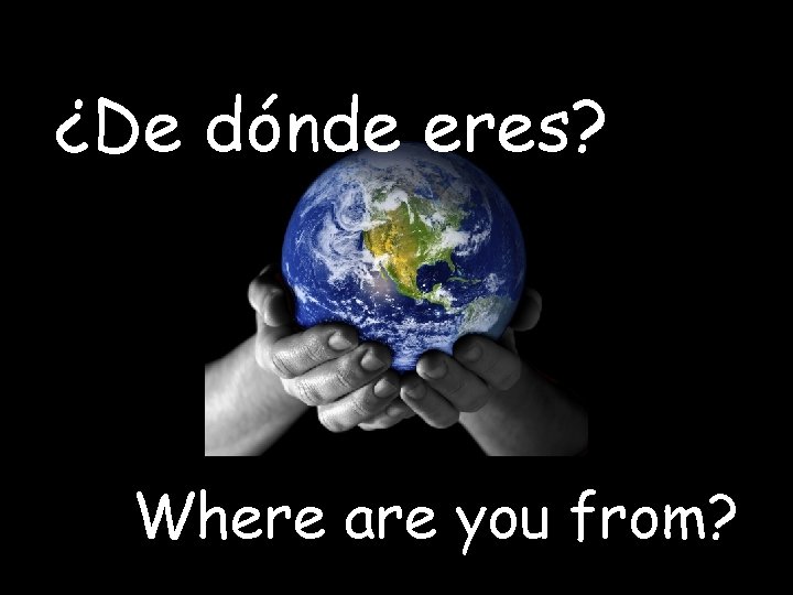 ¿De dónde eres? Where are you from? 