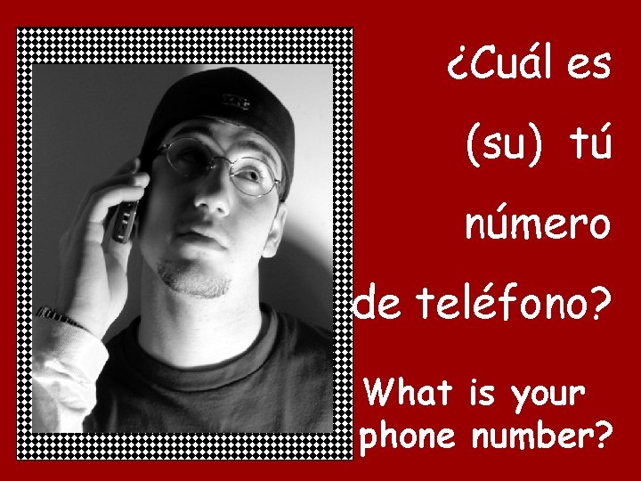 ¿Cuál es (su) tú número de teléfono? What is your phone number? 