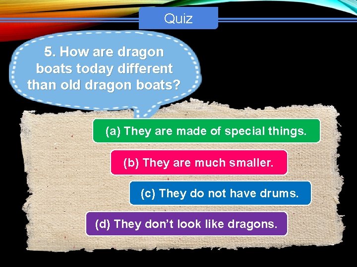 Quiz 5. How are dragon boats today different than old dragon boats? (a) They