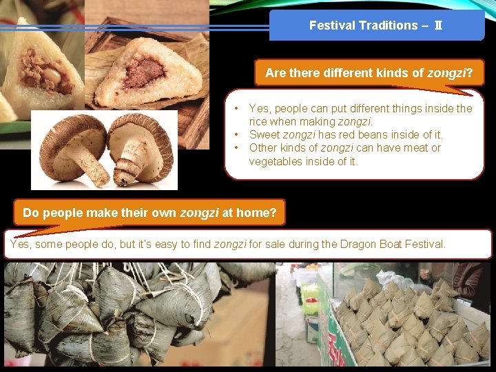 Festival Traditions – Ⅱ Are there different kinds of zongzi? • • • Yes,