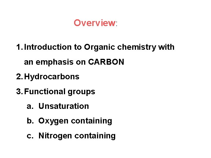Overview: 1. Introduction to Organic chemistry with an emphasis on CARBON 2. Hydrocarbons 3.