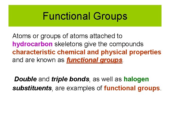 Functional Groups Atoms or groups of atoms attached to hydrocarbon skeletons give the compounds