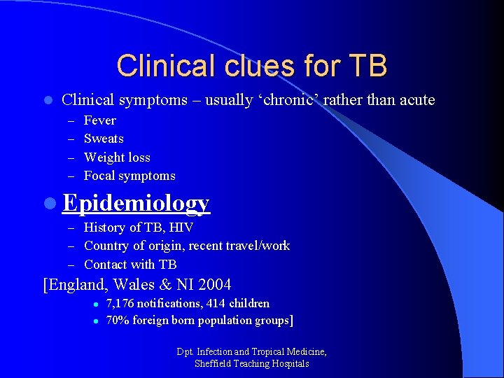 Clinical clues for TB l Clinical symptoms – usually ‘chronic’ rather than acute –
