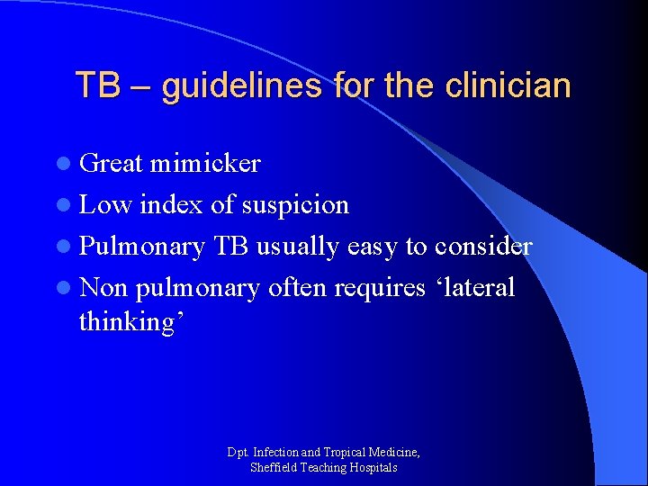 TB – guidelines for the clinician l Great mimicker l Low index of suspicion