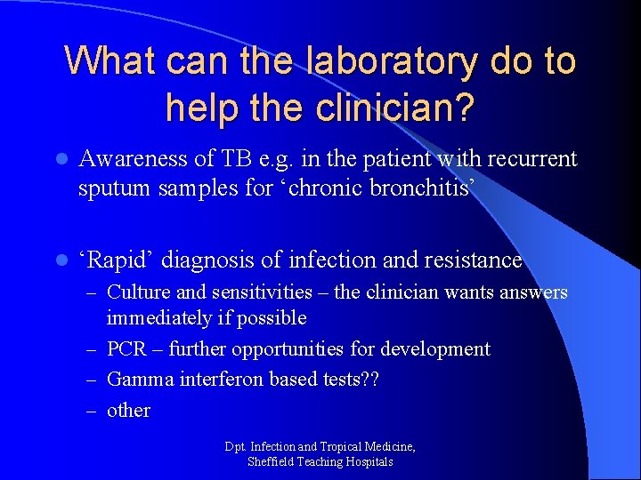 What can the laboratory do to help the clinician? l Awareness of TB e.