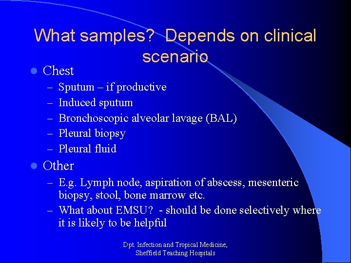 What samples? Depends on clinical scenario l Chest – – – l Sputum –